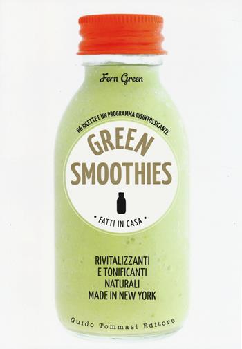 Green smoothies. Fatti in casa. Rivitalizzanti e tonificanti naturali made in New York - Fern Green - Libro Guido Tommasi Editore-Datanova 2014, Gli illustrati | Libraccio.it