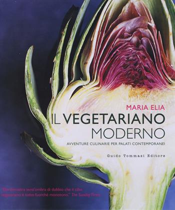 Il vegetariano moderno. Avventure culinarie per palati contemporanei - Maria Elia - Libro Guido Tommasi Editore-Datanova 2014, Gli illustrati | Libraccio.it