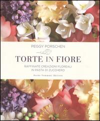 Torte in fiore. Raffinate creazioni floreali in pasta di zucchero - Peggy Porschen - Libro Guido Tommasi Editore-Datanova 2014, Gli illustrati | Libraccio.it