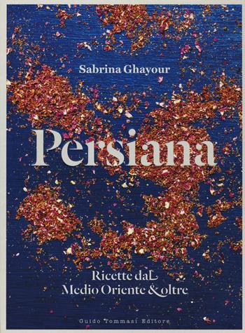 Persiana. Ricette dal Medio Oriente & oltre - Sabrina Ghayour - Libro Guido Tommasi Editore-Datanova 2015, Gli illustrati | Libraccio.it