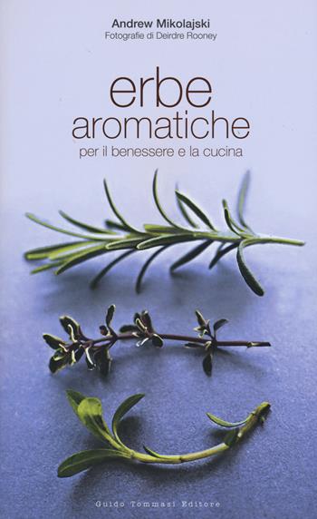 Erbe aromatiche per il benessere e la cucina - Andrew Mikolajski, Deirdre Rooney - Libro Guido Tommasi Editore-Datanova 2015 | Libraccio.it