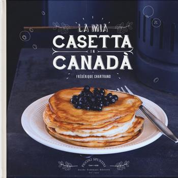 La mia casetta in Canadà - Frédérique Chartrand - Libro Guido Tommasi Editore-Datanova 2015, Piccoli spuntini | Libraccio.it