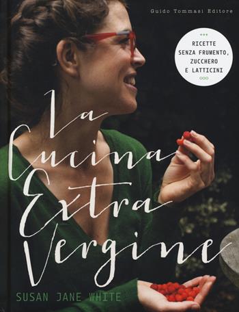 La cucina extravergine. Ediz. illustrata - Susan J. White - Libro Guido Tommasi Editore-Datanova 2016, Gli illustrati | Libraccio.it