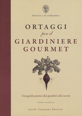Ortaggi per il giardiniere gourmet, una guida pratica dal giardino alla tavola - Simon Akeroyd - Libro Guido Tommasi Editore-Datanova 2015 | Libraccio.it