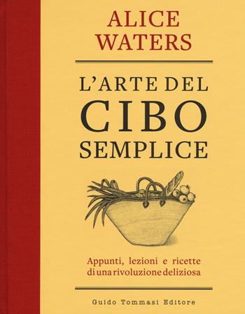 L' arte del cibo semplice - Alice Waters - Libro Guido Tommasi Editore-Datanova 2017 | Libraccio.it