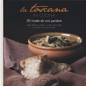 La Toscana in cucina. 30 ricette da non perdere - Maria Teresa Di Marco, Marie Cécile Ferré - Libro Guido Tommasi Editore-Datanova 2015, Piccoli spuntini | Libraccio.it