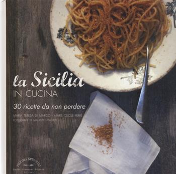 La Sicilia in cucina. 30 ricette da non perdere - Maria Teresa Di Marco, Marie Cécile Ferré - Libro Guido Tommasi Editore-Datanova 2015, Piccoli spuntini | Libraccio.it