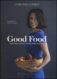 Good food. Cibo vero, cucinato in modo semplice e sano - Csaba Dalla Zorza - Libro Guido Tommasi Editore-Datanova 2015, Gli illustrati | Libraccio.it