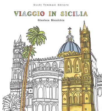 Viaggio in Sicilia. Viaggia, assaggia, colora - Gianluca Biscalchin - Libro Guido Tommasi Editore-Datanova 2017 | Libraccio.it
