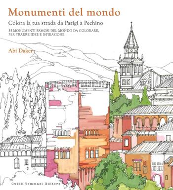 Monumenti del mondo. Colora la tua strada da Parigi a Pechino. 25 monumenti famosi del mondo da colorare per trarre idee e ispirazione - Abi Daker - Libro Guido Tommasi Editore-Datanova 2017 | Libraccio.it