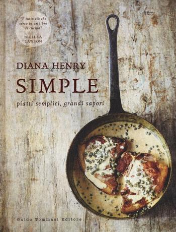 Simple. Piatti semplici, grandi sapori. Ediz. a colori - Diana Henry - Libro Guido Tommasi Editore-Datanova 2017, Gli illustrati | Libraccio.it