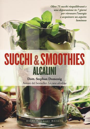 Succhi e smoothies alcalini - Stephan Domenig - Libro Guido Tommasi Editore-Datanova 2017, Gli illustrati | Libraccio.it