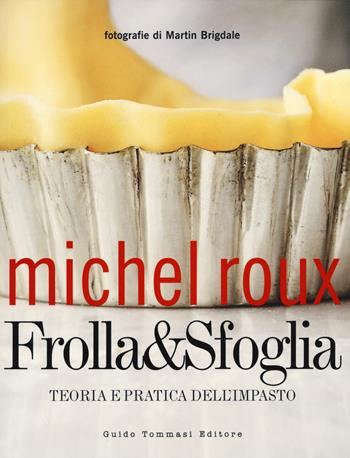Frolla & sfoglia. Teoria e pratica dell'impasto - Michel Roux - Libro Guido Tommasi Editore-Datanova 2017, Gli illustrati | Libraccio.it