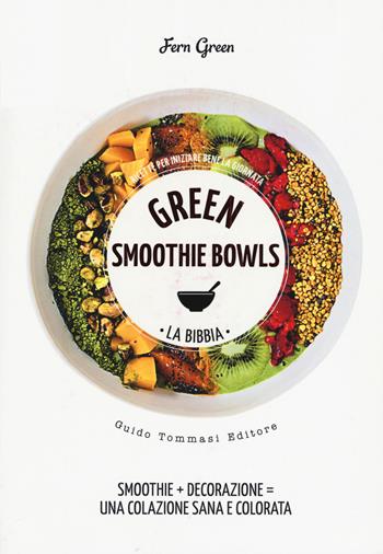 Green smoothie bowls. La bibbia - Fern Green - Libro Guido Tommasi Editore-Datanova 2017, Green&good | Libraccio.it