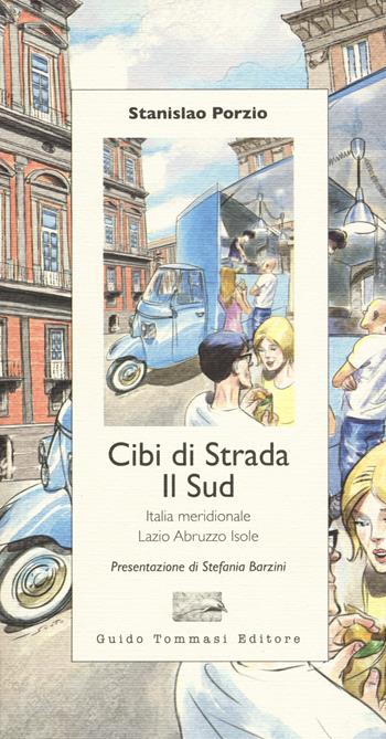 Cibi di strada. Il Sud. Italia meridionale, Lazio, Abruzzo, isole - Stanislao Porzio - Libro Guido Tommasi Editore-Datanova 2017, Parole in pentola | Libraccio.it