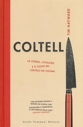 Coltelli. La storia, l'utilizzo e il culto dei coltelli da cucina. Ediz. illustrata - Tim Hayward - Libro Guido Tommasi Editore-Datanova 2017, Gli illustrati | Libraccio.it