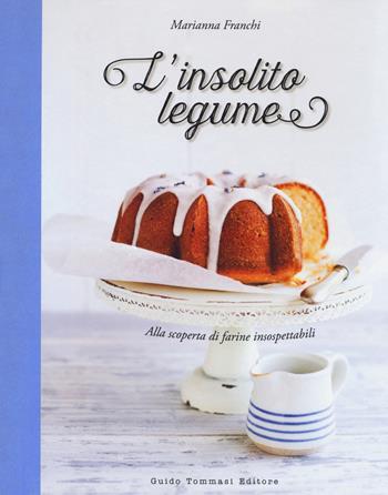 L' insolito legume. Alla scoperta di farine insospettabili - Marianna Franchi - Libro Guido Tommasi Editore-Datanova 2017, Gli illustrati | Libraccio.it