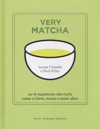 Very matcha. Un tè supereroe: che cos'è, come si beve, ricette e tanto altro. Ediz. illustrata - Louise Cheadle, Nick Kilby - Libro Guido Tommasi Editore-Datanova 2017, Gli illustrati | Libraccio.it