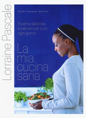 La mia cucina sana - Lorraine Pascale - Libro Guido Tommasi Editore-Datanova 2017, Gli illustrati | Libraccio.it