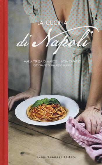 La cucina di Napoli - Maria Teresa Di Marco, Lydia Capasso - Libro Guido Tommasi Editore-Datanova 2019, Cucina regionale | Libraccio.it