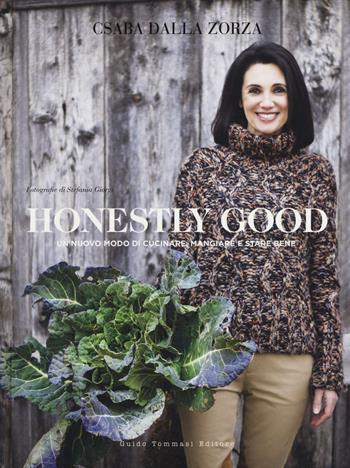 Honestly good. Un nuovo modo di cucinare, mangiare e stare bene. Ediz. a colori - Csaba Dalla Zorza - Libro Guido Tommasi Editore-Datanova 2017 | Libraccio.it