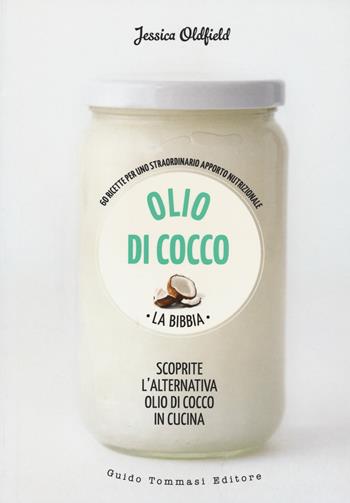 Olio di cocco. La bibbia. Scoprite l'alternativa olio di cocco in cucina - Jessica Oldfield - Libro Guido Tommasi Editore-Datanova 2017, Green&good | Libraccio.it