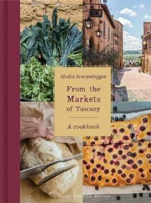 From the markets of Tuscany. A cookbook - Giulia Scarpaleggia - Libro Guido Tommasi Editore-Datanova 2018, Gli illustrati | Libraccio.it