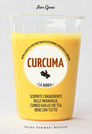 Curcuma. La bibbia. Oltre 65 ricette per sfruttare gli eccezionali poteri della curcuma - Fern Green - Libro Guido Tommasi Editore-Datanova 2018, Green&good | Libraccio.it