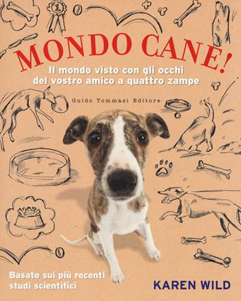 Mondo cane! Il mondo visto con gli occhi del vostro amico a quattro zampe - Karen Wild - Libro Guido Tommasi Editore-Datanova 2018 | Libraccio.it