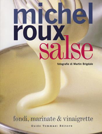 Salse. Fondi, marinate & vinaigrette - Michel Roux - Libro Guido Tommasi Editore-Datanova 2018, Gli illustrati | Libraccio.it