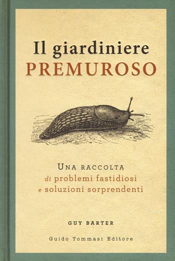 Il giardiniere premuroso. Una raccolta di problemi fastidiosi e soluzioni sorprendenti - Guy Barter - Libro Guido Tommasi Editore-Datanova 2019, Germogli | Libraccio.it