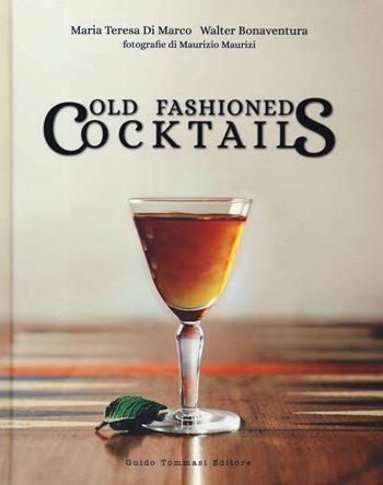 Old fashioned cocktails. Ediz. italiana - Maria Teresa Di Marco, Walter Bonaventura - Libro Guido Tommasi Editore-Datanova 2019, Gli illustrati | Libraccio.it