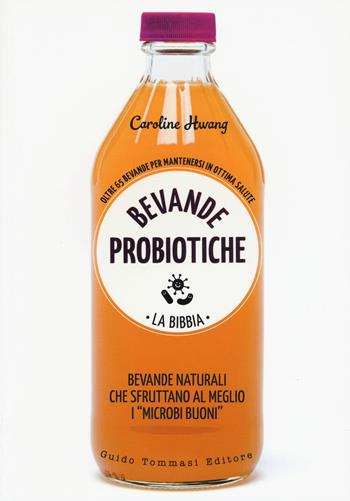 Bevande probiotiche. La bibbia. Oltre 65 bevande per mantenersi in ottima salute - Caroline Hwang - Libro Guido Tommasi Editore-Datanova 2019, Green&good | Libraccio.it