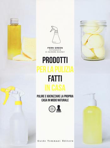 Prodotti per la pulizia fatti in casa. Pulire e igienizzare la propria casa in maniera naturale - Fern Green - Libro Guido Tommasi Editore-Datanova 2019 | Libraccio.it