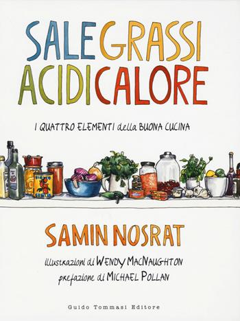 Sale, grassi, acidi, calore. I quattro elementi della buona cucina - Samin Nosrat - Libro Guido Tommasi Editore-Datanova 2019, Gli illustrati | Libraccio.it