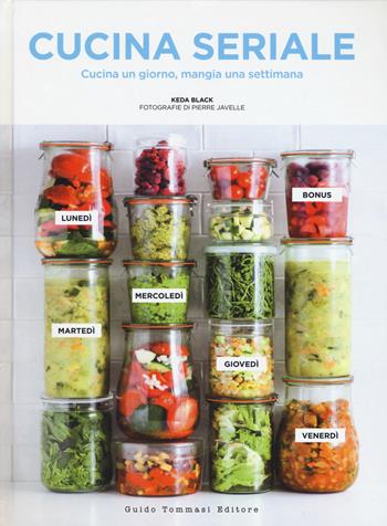 Cucina seriale. Cucina un giorno, mangia una settimana - Keda Black - Libro Guido Tommasi Editore-Datanova 2019, Gli illustrati | Libraccio.it