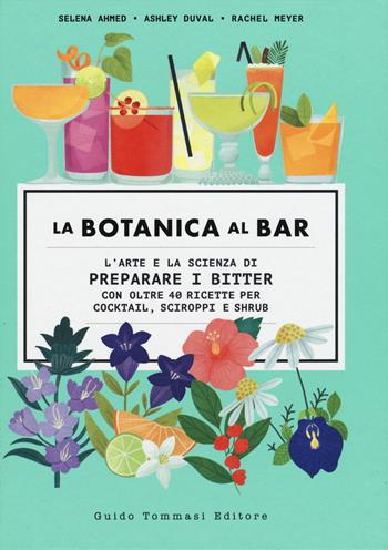 La botanica al bar. L'arte e la scienza di preparare i bitter - Selena Ahmed, Ashley Duval, Rachel Meyer - Libro Guido Tommasi Editore-Datanova 2019, Gli illustrati | Libraccio.it