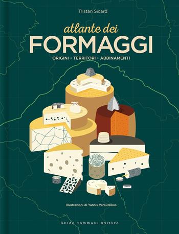 Atlante dei formaggi. Origini, territori, abbinamenti - Tristan Sicard - Libro Guido Tommasi Editore-Datanova 2020, Gli illustrati | Libraccio.it