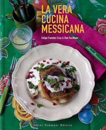 La vera cucina messicana - Feliz Fuentes Cruz, Ben Fordham - Libro Guido Tommasi Editore-Datanova 2020, Gli illustrati | Libraccio.it