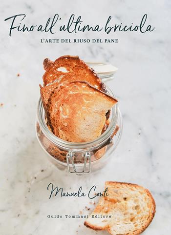 Fino all'ultima briciola. L'arte del riuso del pane - Manuela Conti - Libro Guido Tommasi Editore-Datanova 2022, Gli illustrati | Libraccio.it