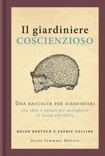 Il giardiniere coscienzioso. Una raccolta per giardinieri con idee e spunti per accogliere la fauna selvatica - Helen Bostock, Sophie Collins - Libro Guido Tommasi Editore-Datanova 2021, Germogli | Libraccio.it