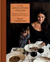 La mia antica cucina italiana. Ricette e segreti dai nostri viaggi in Italia. Ediz. a colori
