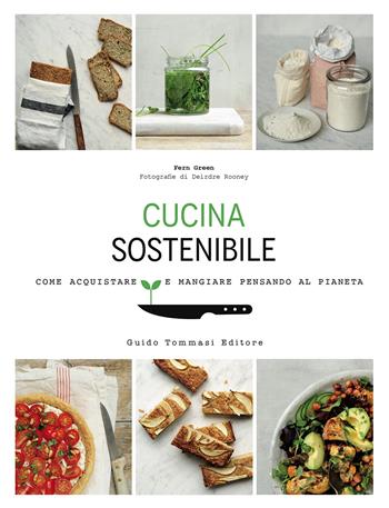 Cucina sostenibile. Come acquistare e mangiare pensando al pianeta - Fern Green - Libro Guido Tommasi Editore-Datanova 2021, Gli illustrati | Libraccio.it