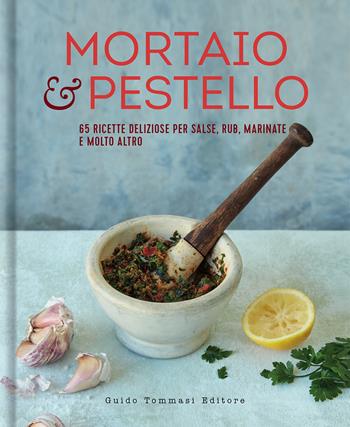 Mortaio & pestello. 65 ricette deliziose per salse, rub, marinate e molto altro  - Libro Guido Tommasi Editore-Datanova 2022, Gli illustrati | Libraccio.it