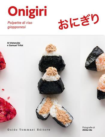 Onigiri. Delizie di riso giapponesi - Ai Watanabe, Samuel Trifot - Libro Guido Tommasi Editore-Datanova 2021, Gli illustrati | Libraccio.it