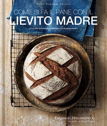 Come si fa il pane con il lievito madre. 45 ricette buonissime e salutari con la pasta madre - Emmanuel Hadjiandreou - Libro Guido Tommasi Editore-Datanova 2021, Gli illustrati | Libraccio.it