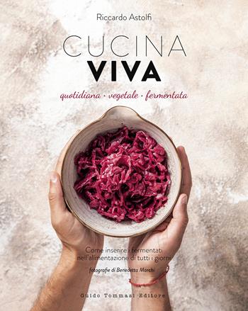 Cucina viva. Quotidiana, vegetale, fermentata - Riccardo Astolfi - Libro Guido Tommasi Editore-Datanova 2022, Gli illustrati | Libraccio.it
