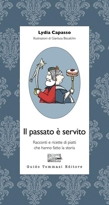 Il passato è servito. Racconti e ricette di piatti che hanno fatto la storia - Lydia Capasso - Libro Guido Tommasi Editore-Datanova 2022, Parole in pentola | Libraccio.it