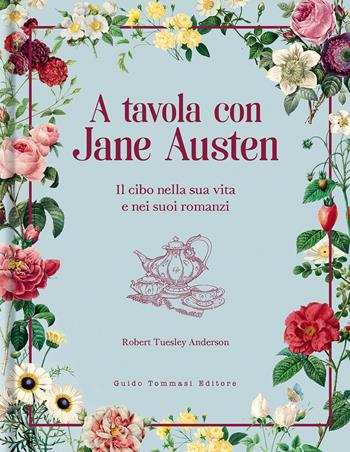 A tavola con Jane Austen. Il cibo nella sua vita e nei suoi romanzi - Robert Tuesley Anderson - Libro Guido Tommasi Editore-Datanova 2022, Gli illustrati | Libraccio.it