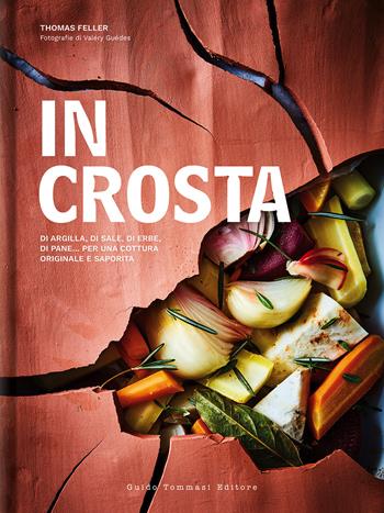 In crosta. Di argilla, di sale, di erbe, di pane... per una cottura originale e saporita - Thomas Feller - Libro Guido Tommasi Editore-Datanova 2022, Gli illustrati | Libraccio.it